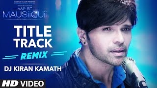 AAP SE MAUSIIQUII Title Song  (Remix) Himesh Reshammiya | Remixed DJ Kiran Kamath  | T-Series