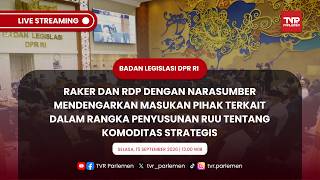 BALEG DPR RI - RAKER DAN RDP DENGAN NARASUMBER TERKAIT PENYUSUNAN RUU TENTANG KOMODITAS STRATEGIS