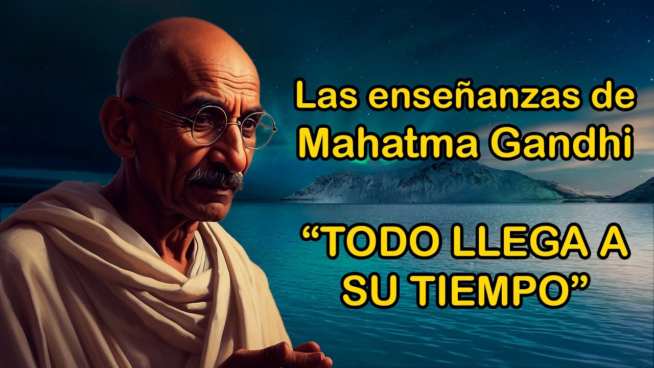 Las ENSEÑANZAS de Mahatma Gandhi - Todo llega a su tiempo.