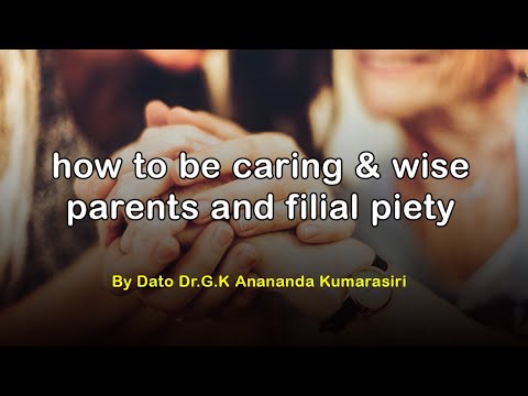 How to be caring & wise parents and filial piety by Dato.Dr. Ananda Kumarasiri