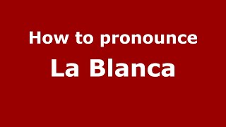 How to pronounce La Blanca