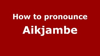 How to pronounce Aikjambe