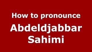 How to pronounce Abdeldjabbar Sahimi