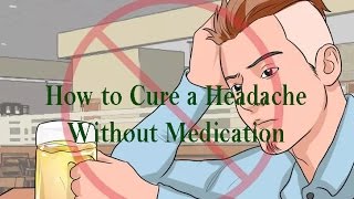 How to cure a Headache Without Medication / Seven Ways to Cure Headaches Without Medication