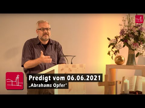 Predigt vom 06.06.2021 - "Abrahams Opfer"