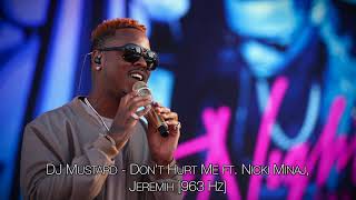 DJ Mustard - Don&#39;t Hurt Me ft. Nicki Minaj, Jeremih [963 Hz]