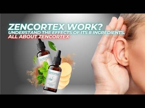 Does zencortex work? Understand the effects of its 8 components on the ear.