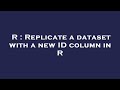 R Replicate A Dataset With A New ID Column In R