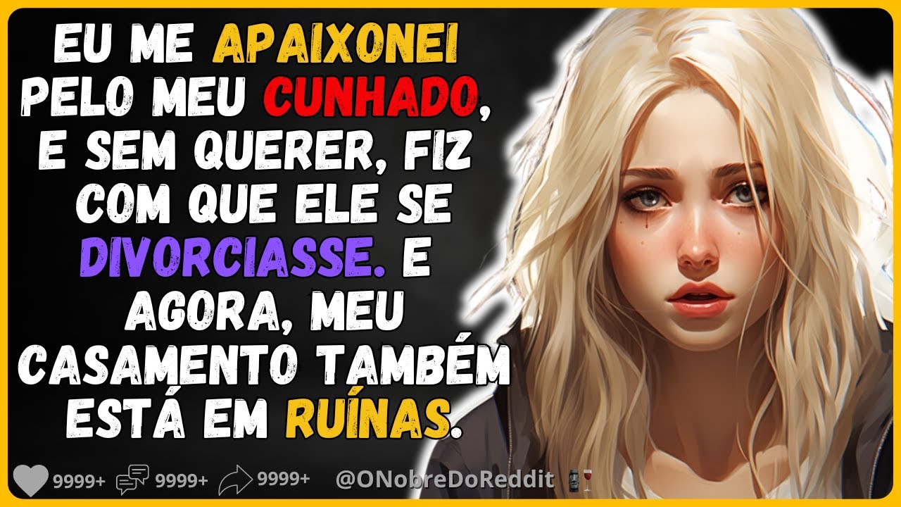 🗿🍷Me apaixonei pelo meu cunhado e sem querer o fiz se divorciar da mulher dele. #Relatos