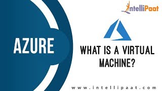 What is a Virtual Machine (VM)? | Azure Virtual Machine Tutorial | Intellipaat