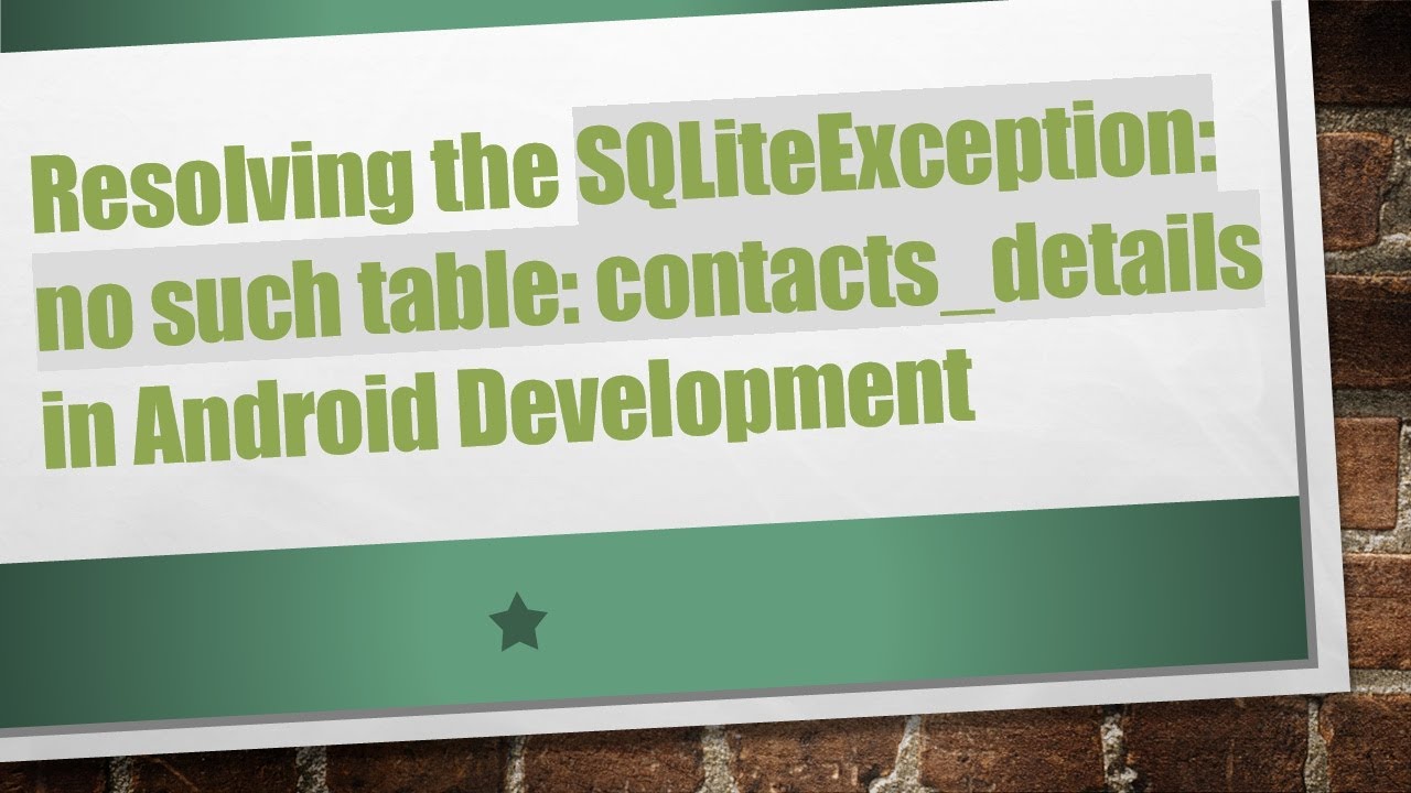 Resolving the SQLiteException: no such table: contacts_details in Android Development