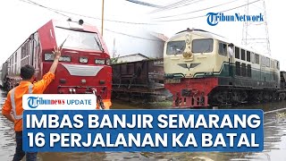 Jalur Kereta Api di Semarang Lumpuh Terendam Banjir, 16 Perjalanan KA Dibatalkan 6 Dialihkan