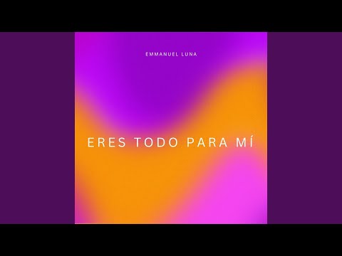 Eres Todo Para Mí - Emmanuel Luna