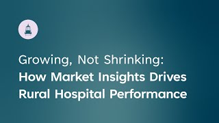 Growing, Not Shrinking: How Market Insights Drives Rural Hospital Performance