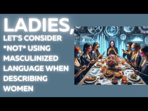 To the Ladies: Let's Consider NOT Using Masculinized Language When Describing Women