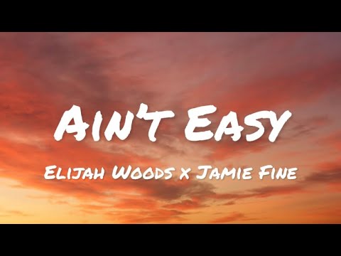 Elijah Woods x Jamie Fine - Ain’t Easy (lyrics)
