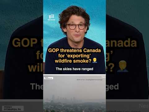 GOP THREATENS Canada for ‘exporting’ wildfire smoke?!