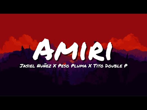 Jasiel Nuñez X Peso Pluma X Tito Double P - Amiri (letra/Lyrics)