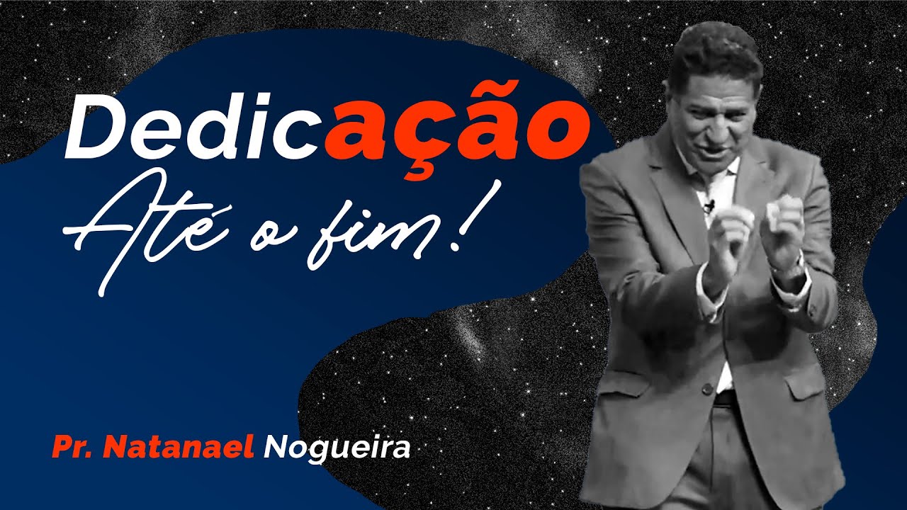 DEDICAÇÃO ATÉ O FIM - REI JOSIAS | Pr. NATANAEL NOGUEIRA