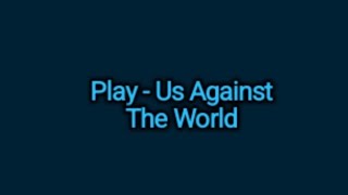 Play - Us Against The World (Lyrics)