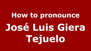 How to pronounce José Luis Giera Tejuelo