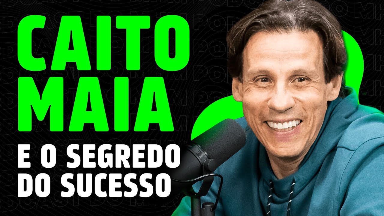 CAITO MAIA e o SEGREDO DO SUCESSO | PODCAST do MHM