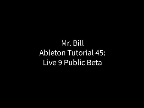 Mr. Bill - Ableton Tutorial 45 - Live 9 Public Beta