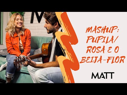 Matt - Mashup: Pupila (Anavitória feat. Vitor Kley) / Rosa e o Beija-Flor (Matheus & Kauan)