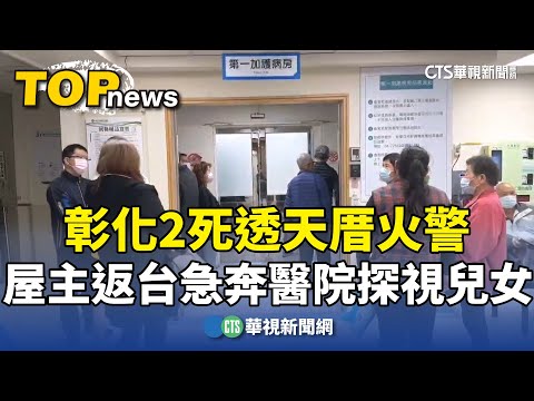 彰化2死透天厝火警　屋主返台急奔醫院探視兒女