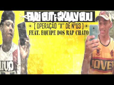 FARI CDT & SKAAY CDU -[ OPERAÇÃO X DE N°03 ] FEAT. EQUIPE DOS RAP CHATOS