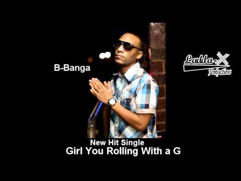 B-Banga - Girl you rolling with a G Produced By: J Rum Productions