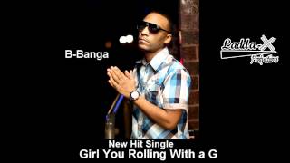 B-Banga - Girl you rolling with a G Produced By: J Rum Productions