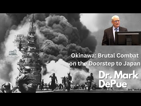 Dr. Mark DePue: Okinawa: Brutal Combat on the Doorstep to Japan