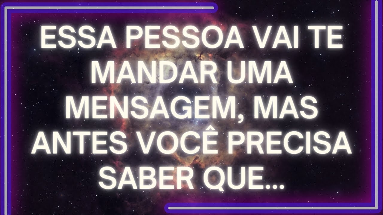 MENSAGEM dos Anjos: Essa Pessoa Vai Te MANDAR UMA MENSAGEM, Mas Antes VOCÊ PRECISA Saber Que...