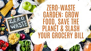 Zero-Waste Garden: Grow Food, Save the Planet & Slash Your Grocery Bill