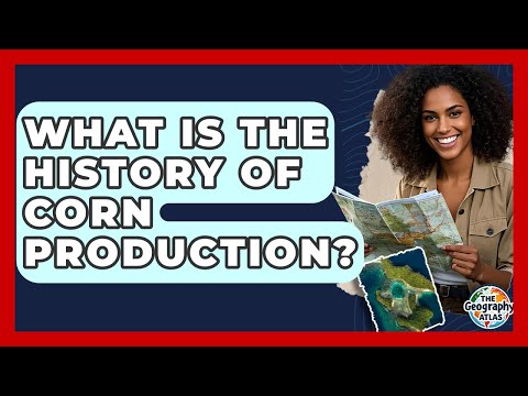 What Is The History Of Corn Production? - The Geography Atlas