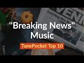 Breaking News Broadcast Music Top 10