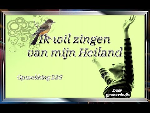 Opwekking 226  Ik wil zingen van mijn Heiland