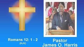 Rev Dr. James O Harris - Romans 12: 1 - 2  (KJV)