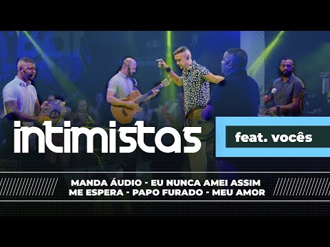 INTIMISTAS FEAT VOCÊS - Manda Áudio / Eu nunca amei assim / Me Espera / Papo Furado / Meu Amor