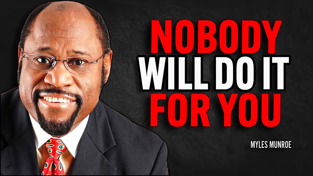 NOBODY WILL DO IT FOR YOU - Myles Munroe Motivation Speech