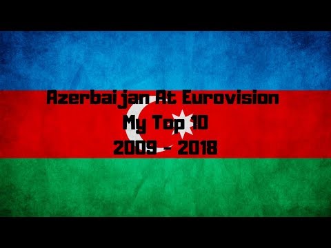 Azerbaijan At Eurovision - My Top 10 (2009-2018)
