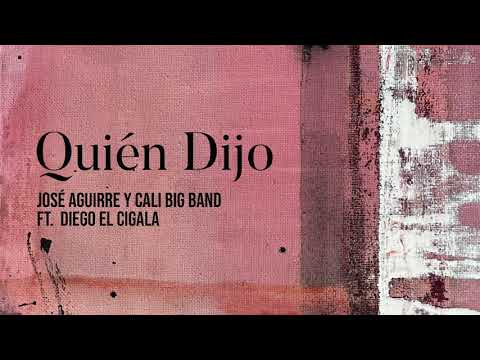 JOSÉ AGUIRRE FEAT DIEGO EL CIGALA & LA CALI BIG BAND | QUIÉN DIJO