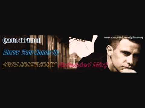 Qwote ft Pitbull - Throw  Your Hands Up (GOLISHEVSKY Extended Mix)