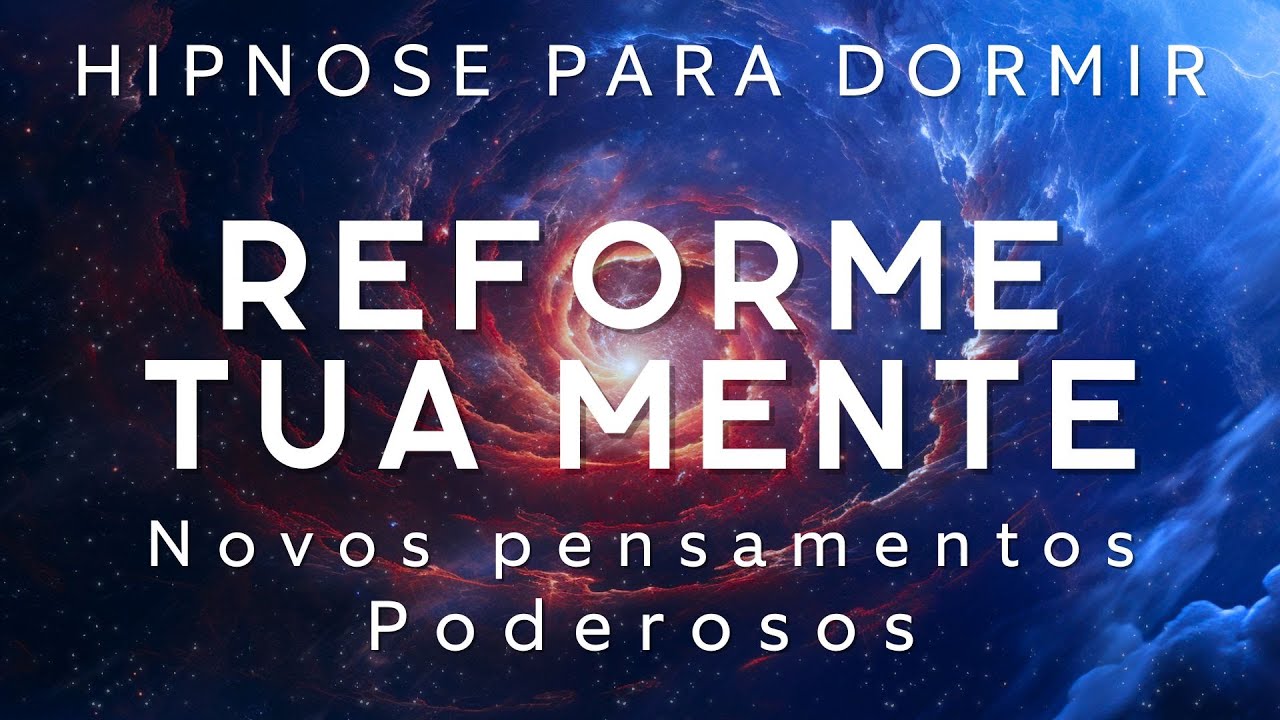 HIPNOSE PARA DORMIR – REFORME TUA MENTE COM PENSAMENTOS PODEROSOS