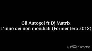 Gli Autogol ft Dj Matrix - L&#39;inno dei non mondiali (Formentera 2018) testo
