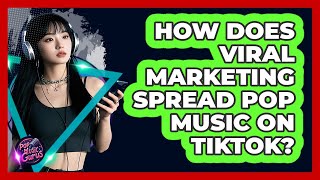 How Does Viral Marketing Spread Pop Music On TikTok? - Pop Music Gurus