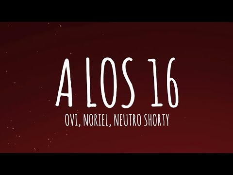 Ovi, Noriel, Neutro Shorty - A Los 16 (Letra/Lyrics)