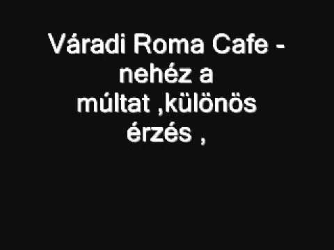 Váradi Roma Cafe   nehéz a múltat elfeledni ,különös érzés
