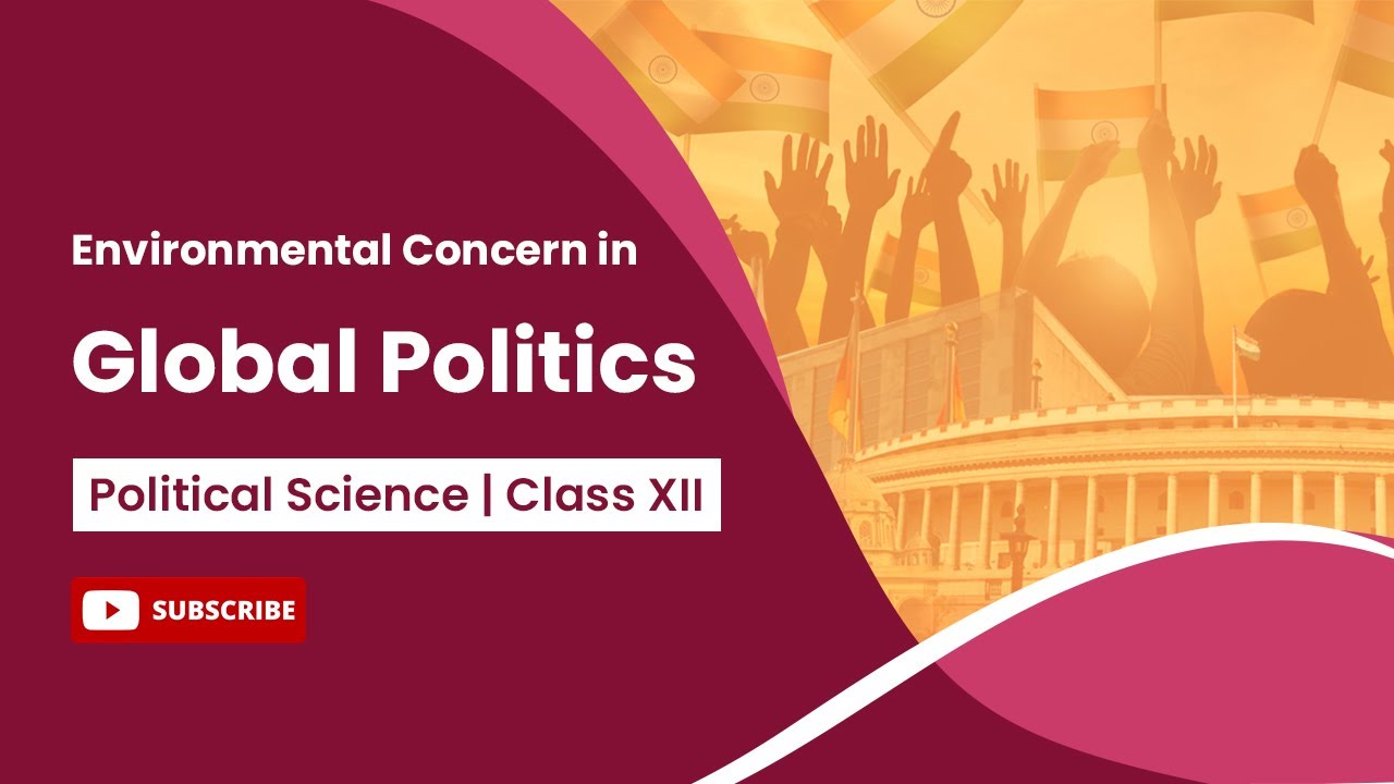 Environmental Concern in Global Politics | Political Science | Class 12